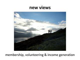 new views




membership, volunteering & income generation
 