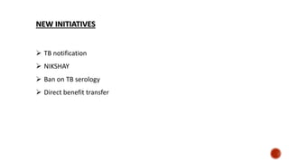 NEW INITIATIVES
 TB notification
 NIKSHAY
 Ban on TB serology
 Direct benefit transfer
 