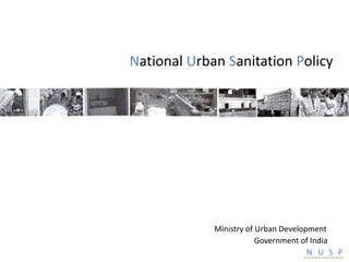 National Urban Sanitation Policy




             Ministry of Urban Development
                         Government of India
                                      N U S P
 