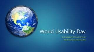 World Usability Day
THE MAKING OF OUR FUTURE
TRACEY NOLTE | SLALOM CONSULTING
 