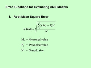 N
P
M
RMSE
N
t
t
t



 1
2
)
(
Mt = Measured value
Pt = Predicted value
N = Sample size
1. Root Mean Square Error
Error Functions for Evaluating ANN Models
 