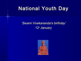 National Youth Day
‘Swami Vivekananda’s birthday’
12th January

 