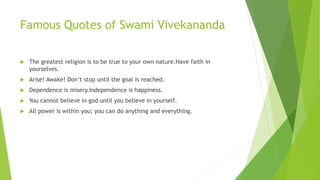 Famous Quotes of Swami Vivekananda
 The greatest religion is to be true to your own nature.Have faith in
yourselves.
 Ar...