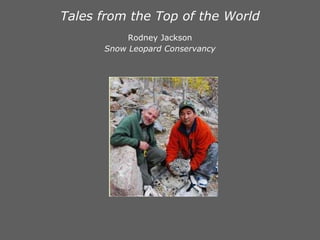Tales from the Top of the World Rodney Jackson Snow Leopard Conservancy 