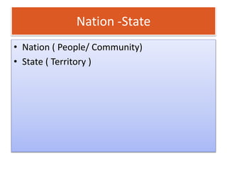 Nation -State
• Nation ( People/ Community)
• State ( Territory )
 