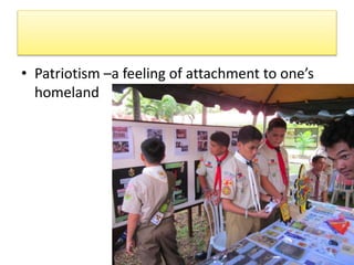 • Patriotism –a feeling of attachment to one’s
homeland
 