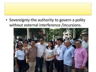 • Sovereignty-the authority to govern a polity
without external interference /incursions.
 