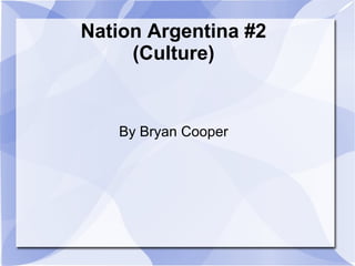 Nation Argentina #2
(Culture)
By Bryan Cooper
 