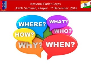 National Cadet Corps
ANOs Seminar, Kanpur . Ist
December 2018
 
