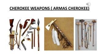 CHEROKEE WEAPONS ( ARMAS CHEROKEE)
 
