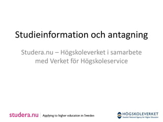 Studieinformation och antagning
 Studera.nu – Högskoleverket i samarbete
     med Verket för Högskoleservice
 