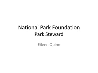 National Park Foundation
      Park Steward
       Eileen Quinn
 