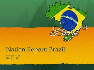 Nation Report: Brazil By Kyle Fluck History 141 