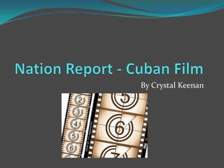 Nation Report - Cuban Film By Crystal Keenan 