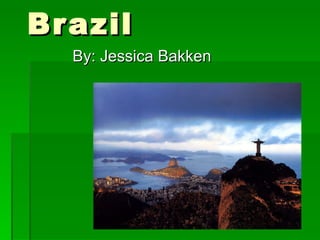 Brazil By: Jessica Bakken 