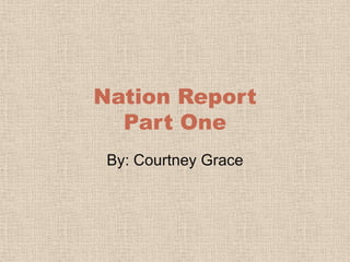 Nation Report Part One By: Courtney Grace 