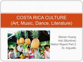 COSTA RICA CULTURE(Art, Music, Dance, Literature) Marian Huang Hist 28(online) Nation Report Part 2 Dr. Arguello 