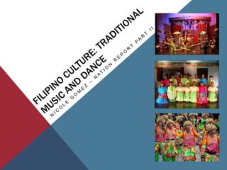 Filipino culture: traditional music and dance Nicole Gomez – nation report part ii 