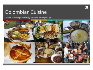Colombian Cuisine Tiana Yarbrough – History 28 – Nation Report pt. 2 