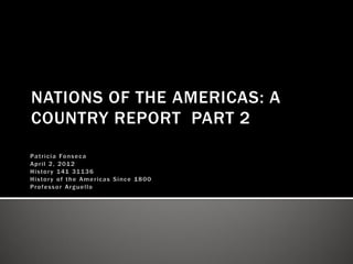 NATIONS OF THE AMERICAS: A
COUNTRY REPORT PART 2
 
