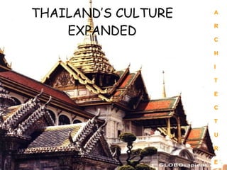 THAILAND’S CULTURE EXPANDED A R C H I T E C T U R E 