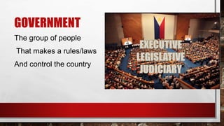 GOVERNMENT
The group of people
That makes a rules/laws
And control the country
 