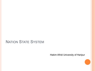 NATION STATE SYSTEM
Hakim Afridi University of Haripur
 
