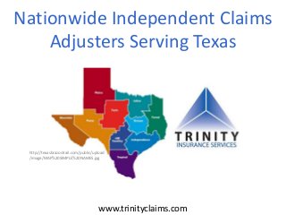 Nationwide Independent Claims
Adjusters Serving Texas
http://texasbrazostrail.com/public/upload
/image/MAP%20SIMPLE%20NAMES.jpg
www.trinityclaims.com
 