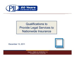 Qualifications to
           Provide Legal Services to
             Nationwide Insurance



December 13, 2011
 