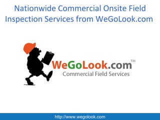 Nationwide Commercial Onsite Field
Inspection Services from WeGoLook.com




            http://www.wegolook.com
 