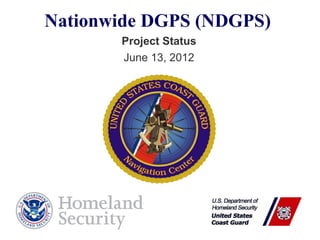 Nationwide DGPS (NDGPS)
       Project Status
       June 13, 2012
 
