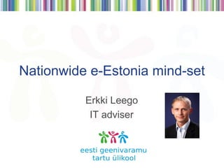 Nationwide e-Estonia mind-set 
Erkki Leego IT adviser  