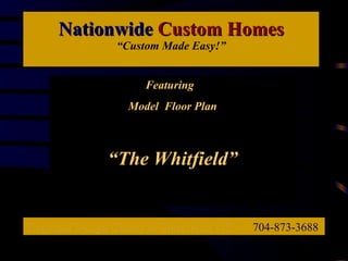 Nationwide  Custom Homes “Custom Made Easy!” Regional Design Center of Statesville, NC   704-873-3688 Featuring  Model  Floor Plan “ The Whitfield” 