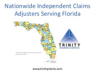 Nationwide Independent Claims
Adjusters Serving Florida
www.trinityclaims.com
http://www.digital-topo-maps.com/county-
map/florida.shtml
 