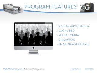 web4retail.com 207.831.8825Digital Marketing Program | Nationwide Marketing Group
PROGRAM FEATURES
•	DIGITAL ADVERTISING
•	LOCAL SEO
•	SOCIAL MEDIA
•	GIVEAWAYS
•	EMAIL NEWSLETTERS
 