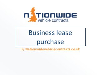 Business lease
purchase
By Nationwidevehiclecontracts.co.uk
 