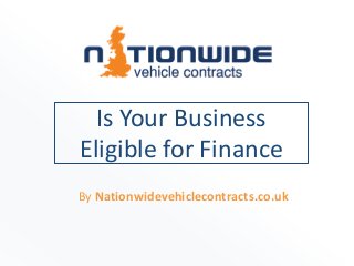 Is Your Business
Eligible for Finance
By Nationwidevehiclecontracts.co.uk
 