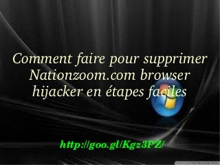 Comment faire pour supprimer 
Nationzoom.com browser 
hijacker en étapes faciles

http://goo.gl/Kgz3PZ/

 