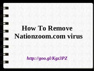 How To Remove
Nationzoom.com virus
http://goo.gl/Kgz3PZ

 