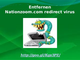 Entfernen
Nationzoom.com redirect virus

http://goo.gl/Kgz3PZ/

 