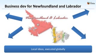 Business dev for Newfoundland and Labrador




              Local ideas, executed globally
 