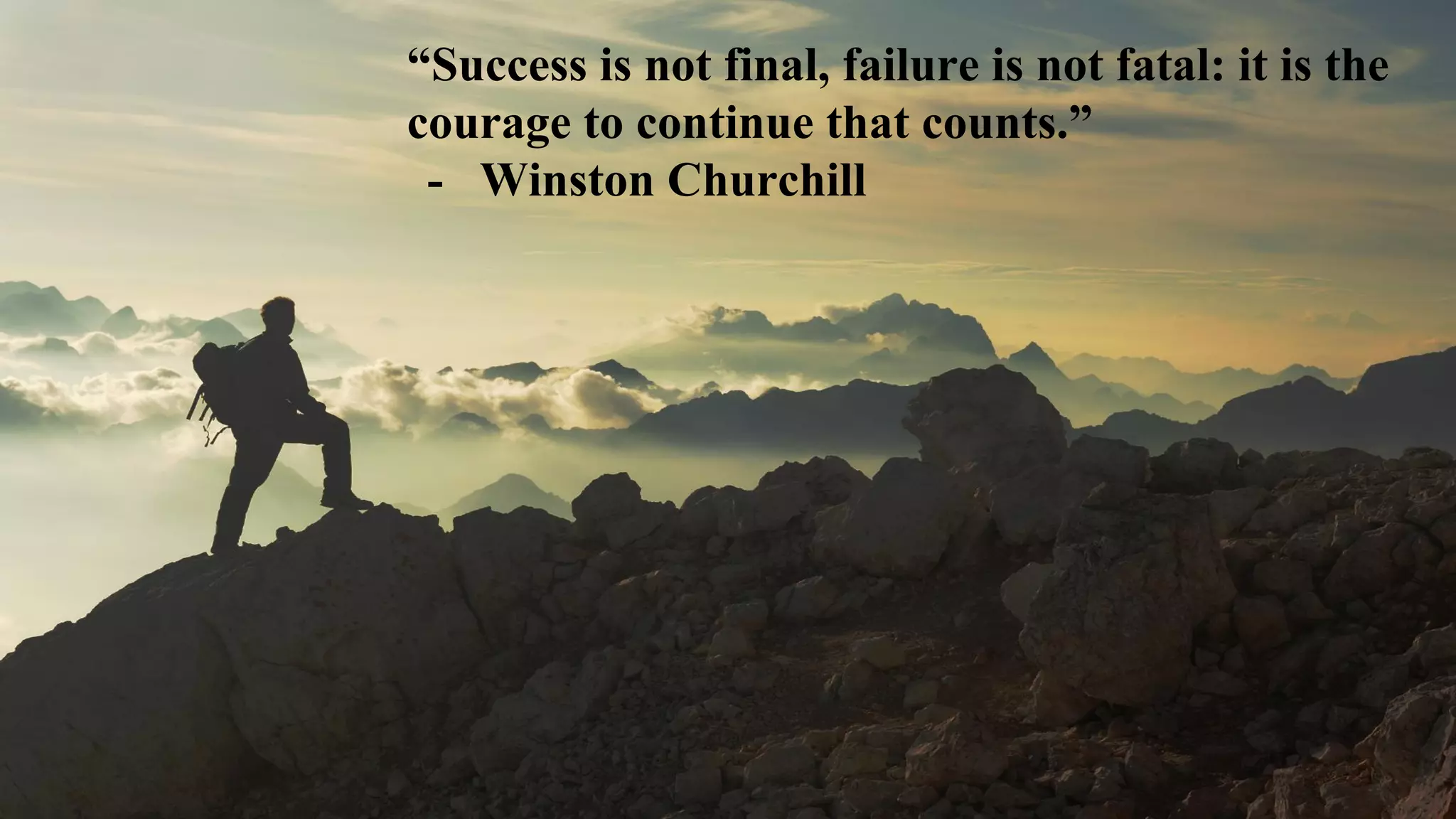 “Success is not final, failure is not fatal: it is the
courage to continue that counts.”
- Winston Churchill
 