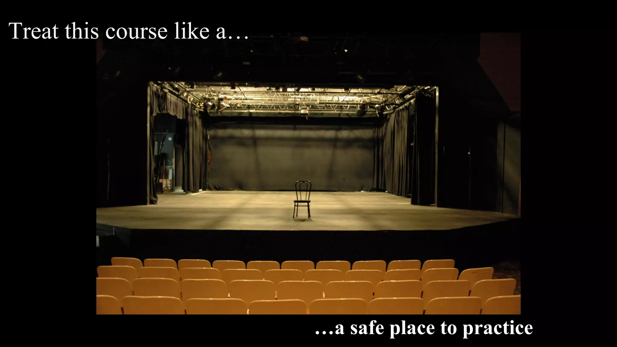 Treat this course like a…
…a safe place to practice
 