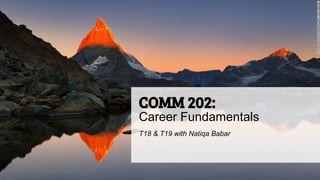 COMM 202:
Career Fundamentals
T18 & T19 with Natiqa Babar
 