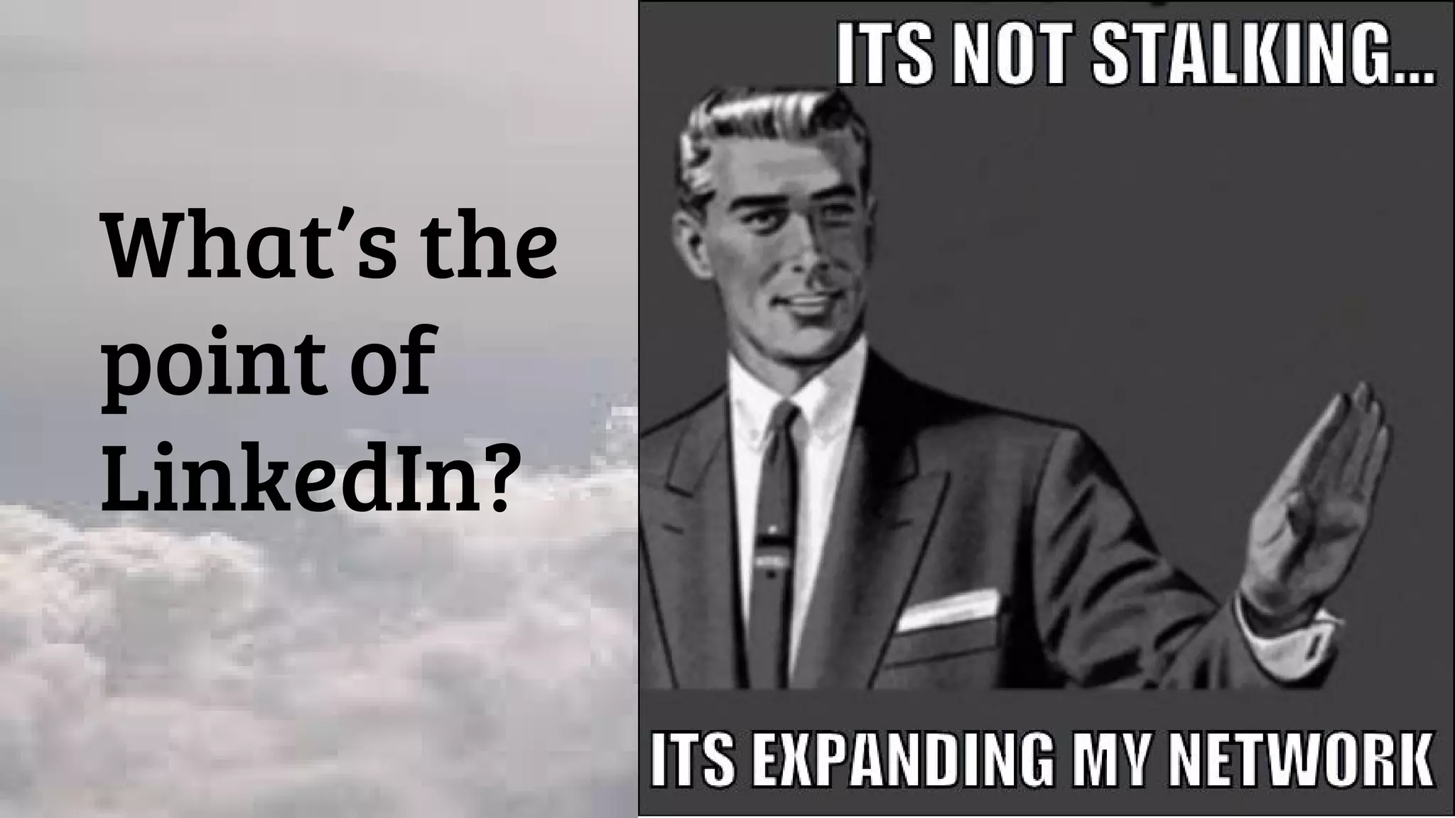 What’s the
point of
LinkedIn?
 