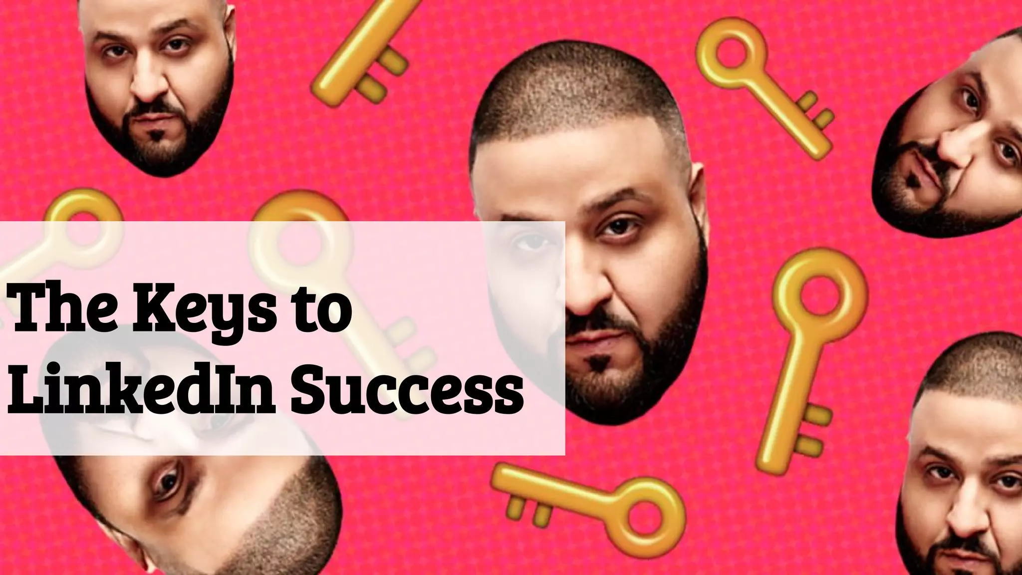 The Keys to
LinkedIn Success
 