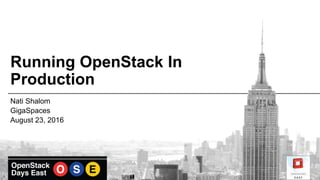 Running OpenStack In
Production
Nati Shalom
GigaSpaces
August 23, 2016
 
