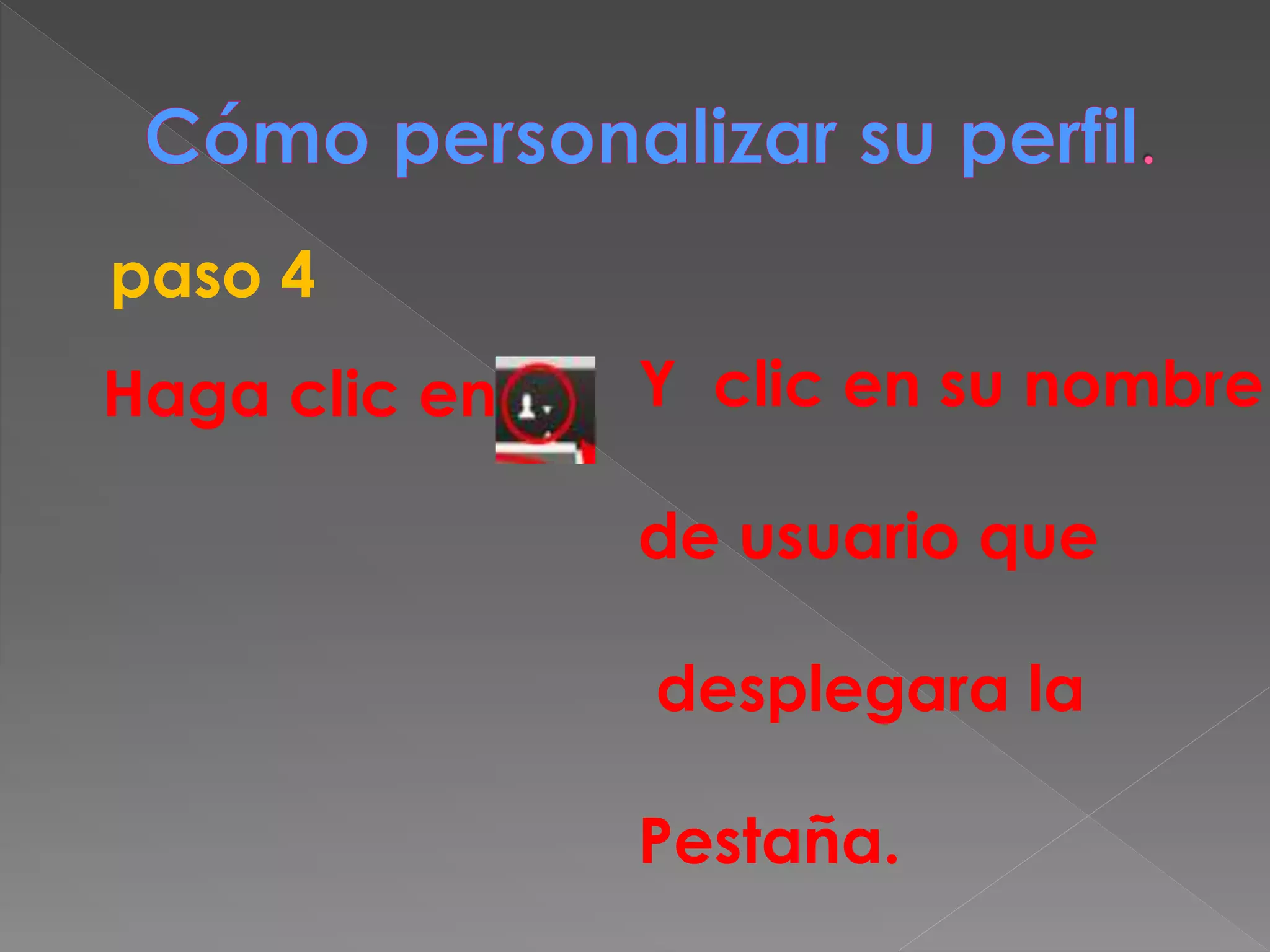 Haga clic en
paso 4
Y clic en su nombre
de usuario que
desplegara la
Pestaña.