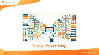 Native	
  Advertising
Jaap	
  Willem	
  van	
  de	
  Plasse
 