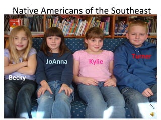 Native Americans of the Southeast Becky JoAnna Kylie Turner 